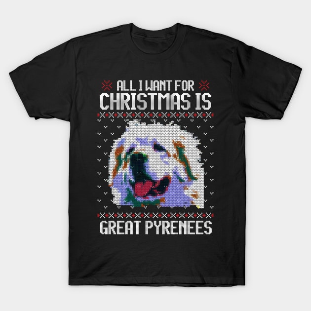 All I Want for Christmas is Great Pyrenees - Christmas Gift for Dog Lover T-Shirt by Ugly Christmas Sweater Gift